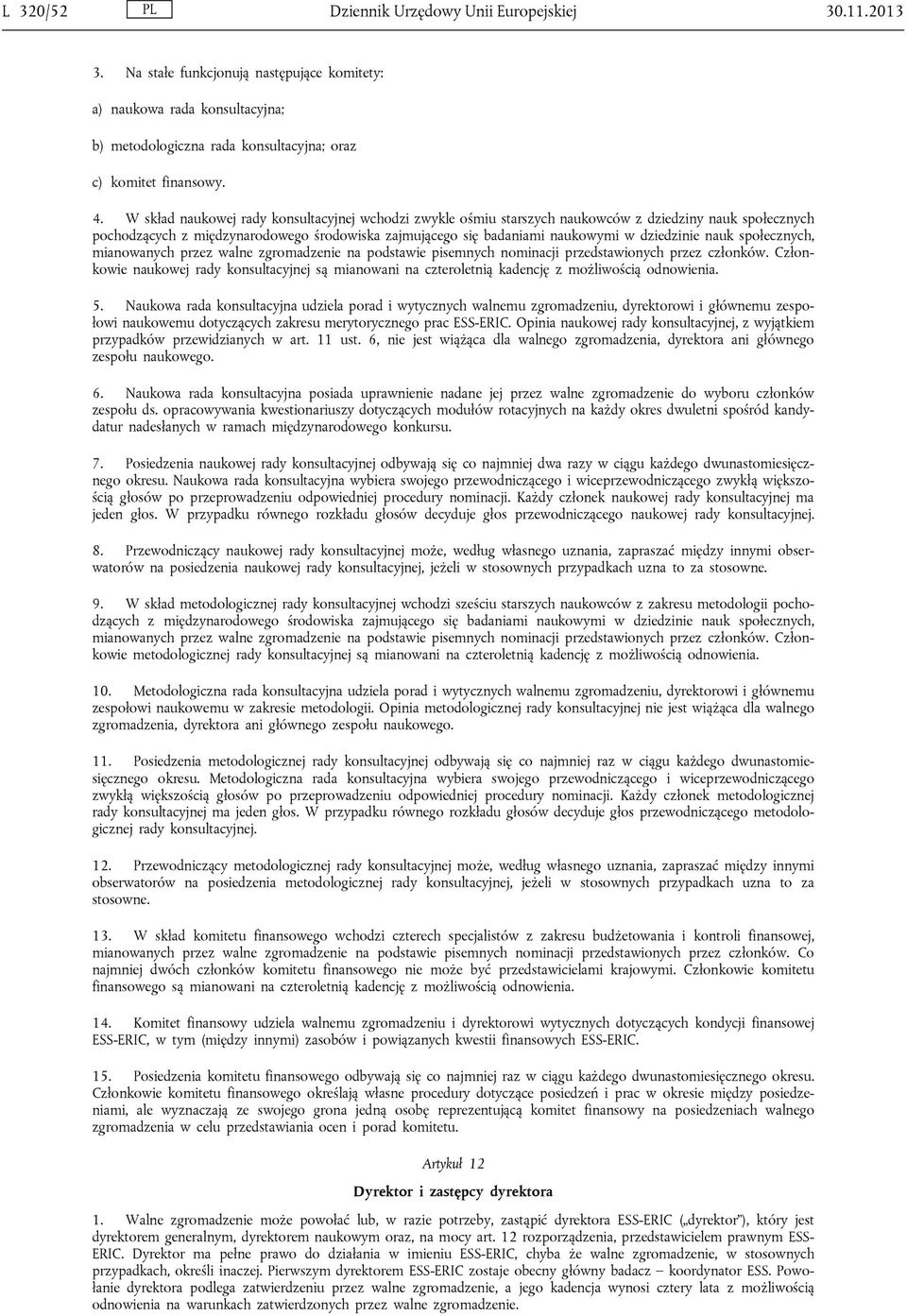 nauk społecznych, mianowanych przez walne zgromadzenie na podstawie pisemnych nominacji przedstawionych przez członków.