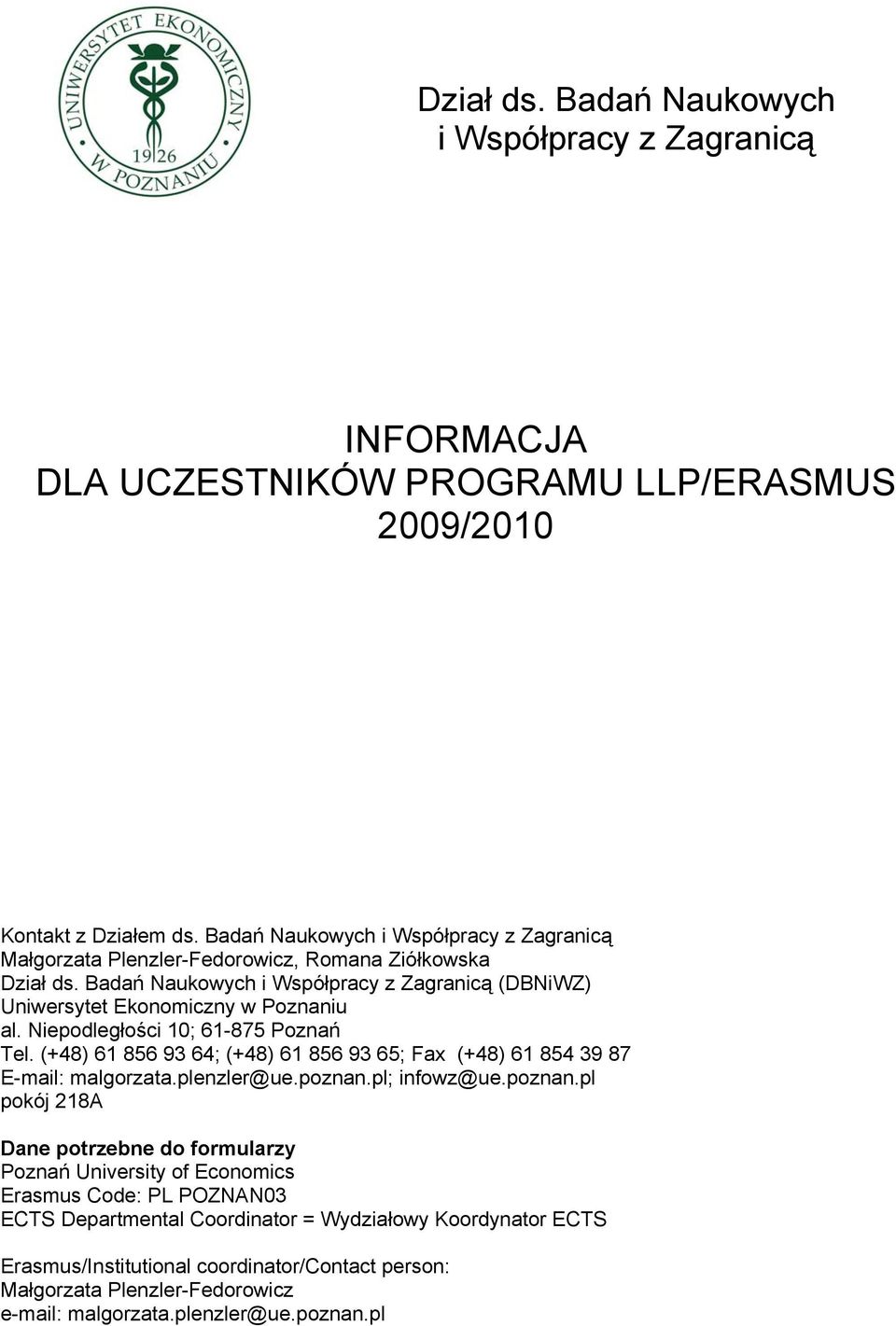 Niepodległości 10; 61-875 Poznań Tel. (+48) 61 856 93 64; (+48) 61 856 93 65; Fax (+48) 61 854 39 87 E-mail: malgorzata.plenzler@ue.poznan.