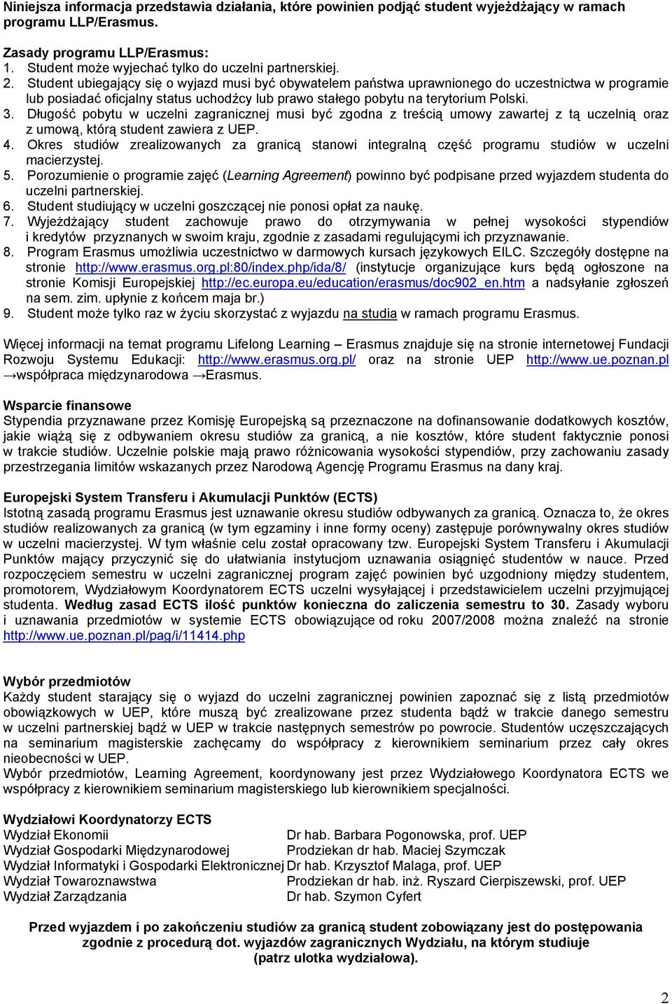 Student ubiegający się o wyjazd musi być obywatelem państwa uprawnionego do uczestnictwa w programie lub posiadać oficjalny status uchodźcy lub prawo stałego pobytu na terytorium Polski. 3.
