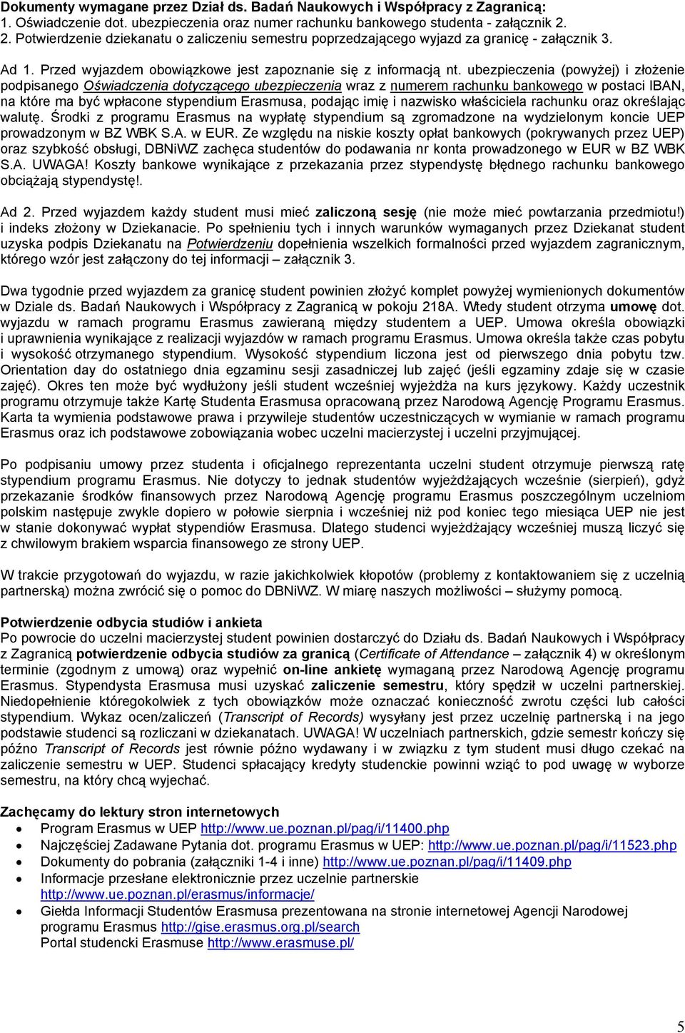 ubezpieczenia (powyżej) i złożenie podpisanego Oświadczenia dotyczącego ubezpieczenia wraz z numerem rachunku bankowego w postaci IBAN, na które ma być wpłacone stypendium Erasmusa, podając imię i