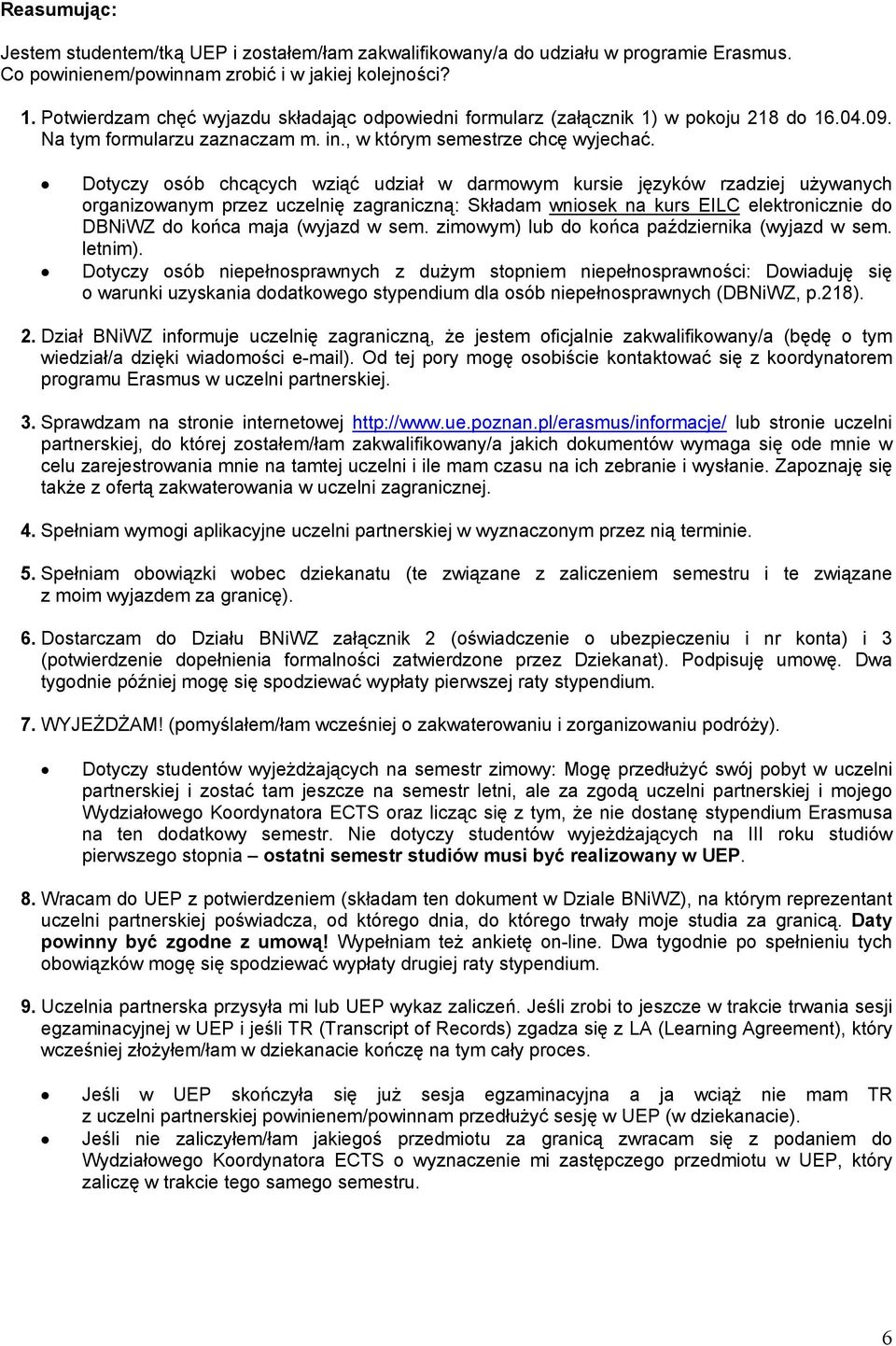 Dotyczy osób chcących wziąć udział w darmowym kursie języków rzadziej używanych organizowanym przez uczelnię zagraniczną: Składam wniosek na kurs EILC elektronicznie do DBNiWZ do końca maja (wyjazd w