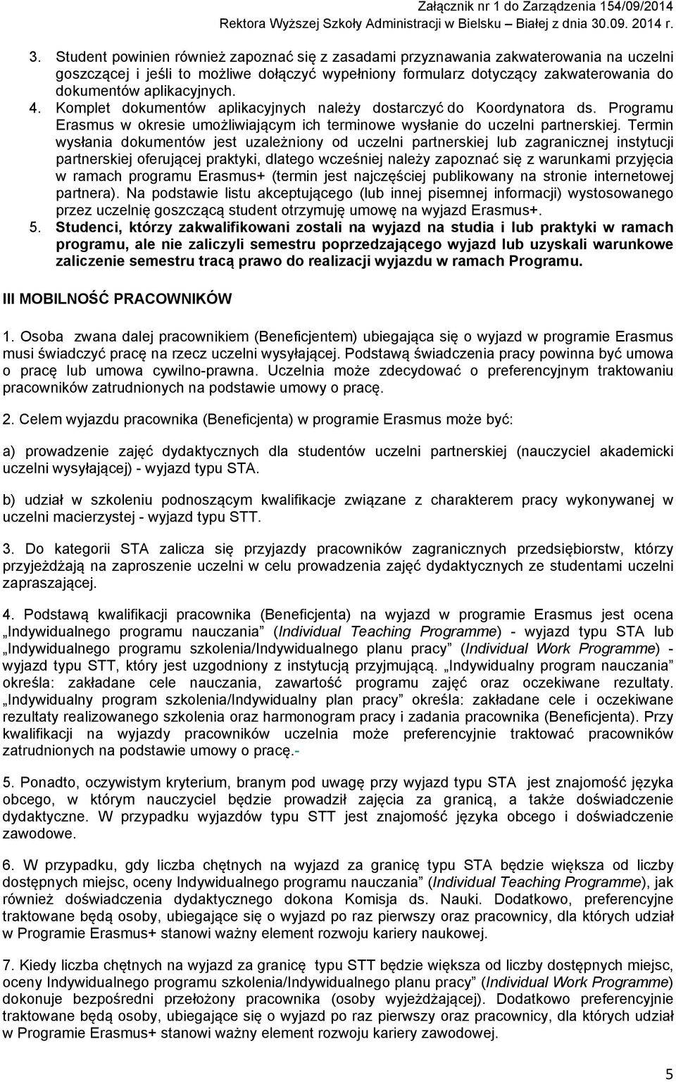 Termin wysłania dokumentów jest uzależniony od uczelni partnerskiej lub zagranicznej instytucji partnerskiej oferującej praktyki, dlatego wcześniej należy zapoznać się z warunkami przyjęcia w ramach