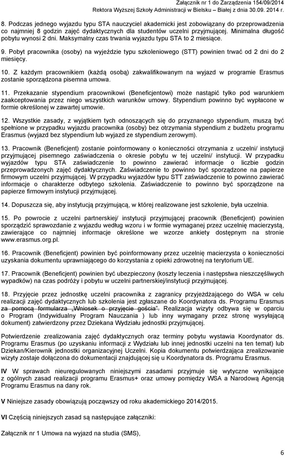 10. Z każdym pracownikiem (każdą osobą) zakwalifikowanym na wyjazd w programie Erasmus zostanie sporządzona pisemna umowa. 11.