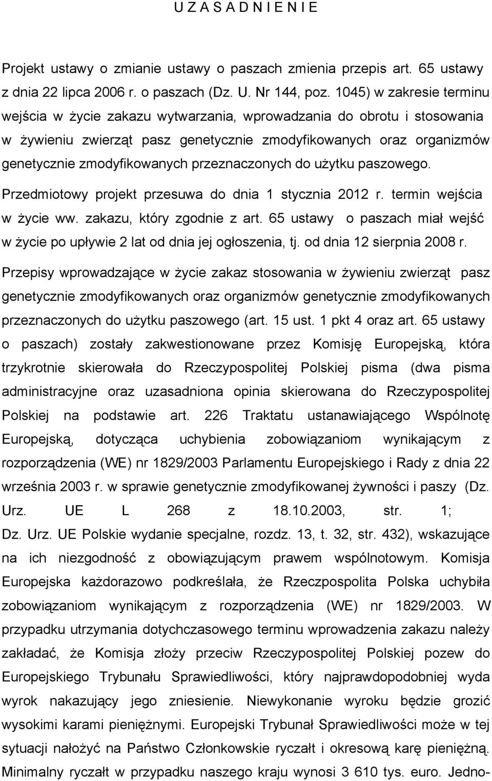 przeznaczonych do użytku paszowego. Przedmiotowy projekt przesuwa do dnia 1 stycznia 2012 r. termin wejścia w życie ww. zakazu, który zgodnie z art.