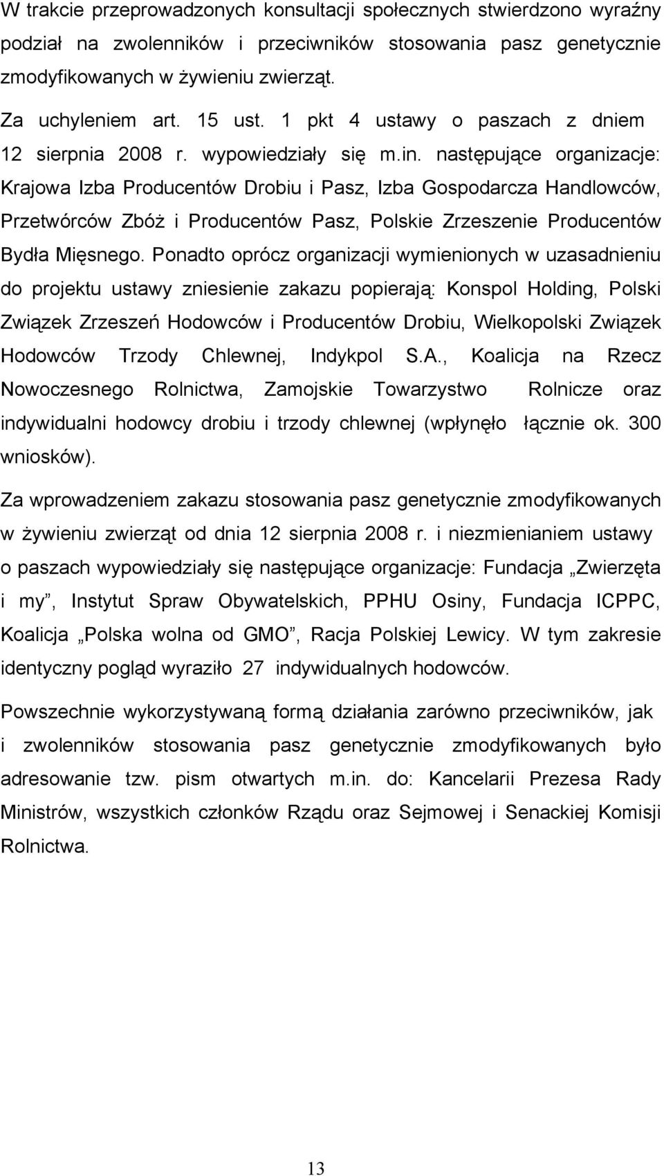 następujące organizacje: Krajowa Izba Producentów Drobiu i Pasz, Izba Gospodarcza Handlowców, Przetwórców Zbóż i Producentów Pasz, Polskie Zrzeszenie Producentów Bydła Mięsnego.