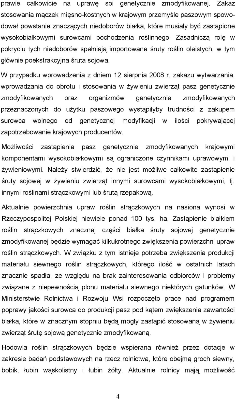 Zasadniczą rolę w pokryciu tych niedoborów spełniają importowane śruty roślin oleistych, w tym głównie poekstrakcyjna śruta sojowa. W przypadku wprowadzenia z dniem 12 sierpnia 2008 r.