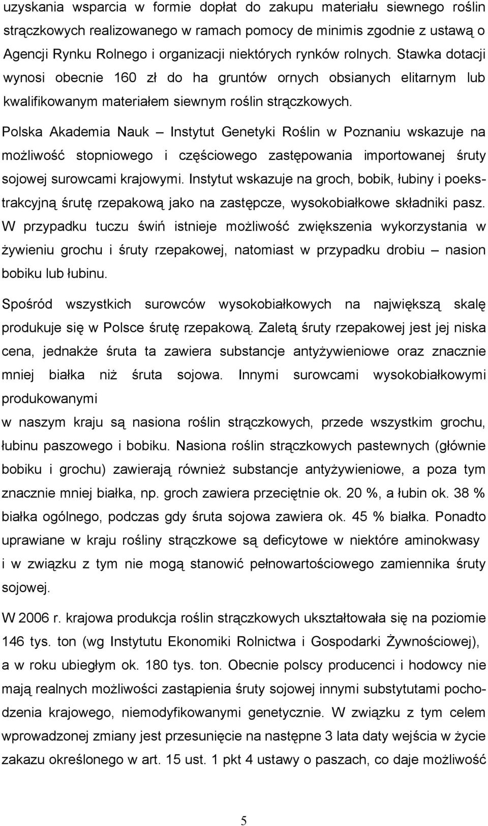 Polska Akademia Nauk Instytut Genetyki Roślin w Poznaniu wskazuje na możliwość stopniowego i częściowego zastępowania importowanej śruty sojowej surowcami krajowymi.