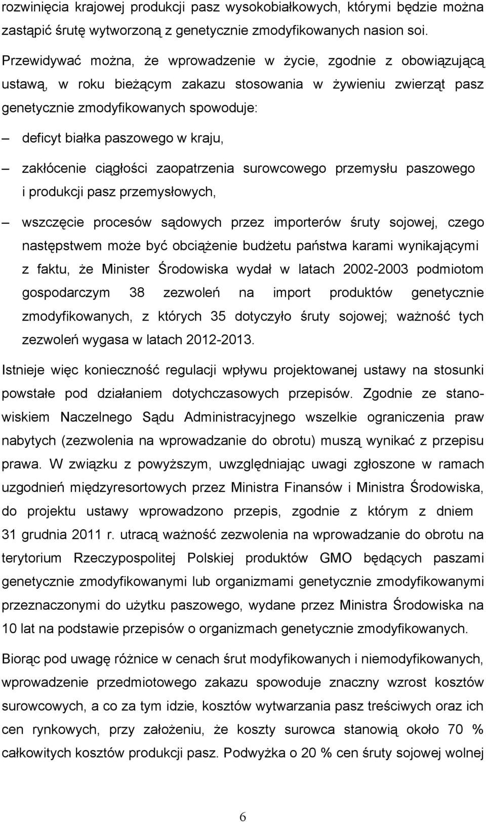 kraju, zakłócenie ciągłości zaopatrzenia surowcowego przemysłu paszowego i produkcji pasz przemysłowych, wszczęcie procesów sądowych przez importerów śruty sojowej, czego następstwem może być