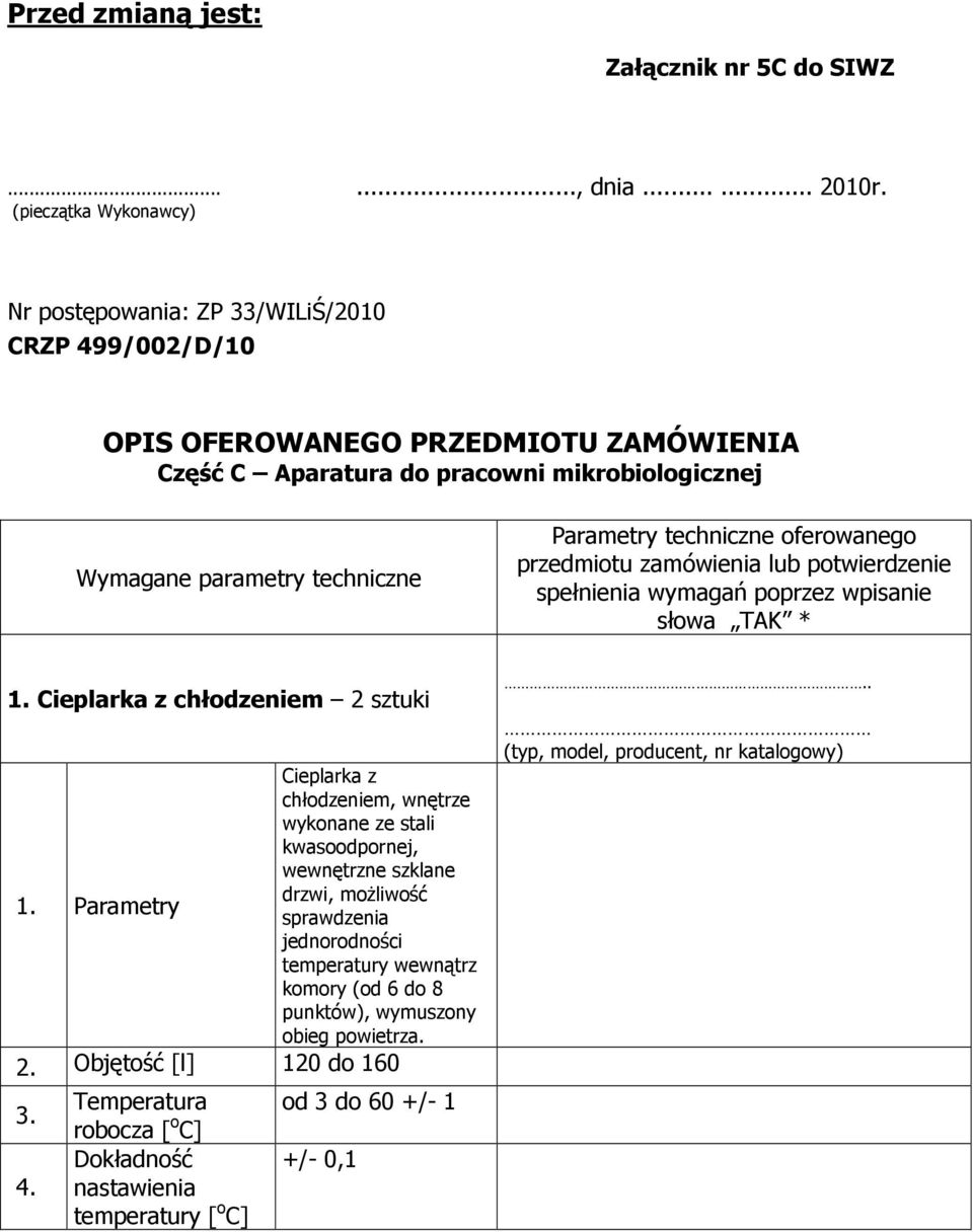 techniczne Parametry techniczne oferowanego przedmiotu zamówienia lub potwierdzenie spełnienia wymagań poprzez wpisanie słowa TAK *. Cieplarka z chłodzeniem 2 sztuki.
