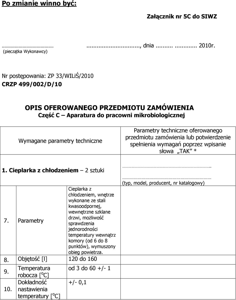 Parametry techniczne oferowanego przedmiotu zamówienia lub potwierdzenie spełnienia wymagań poprzez wpisanie słowa TAK *. Cieplarka z chłodzeniem 2 sztuki 7.
