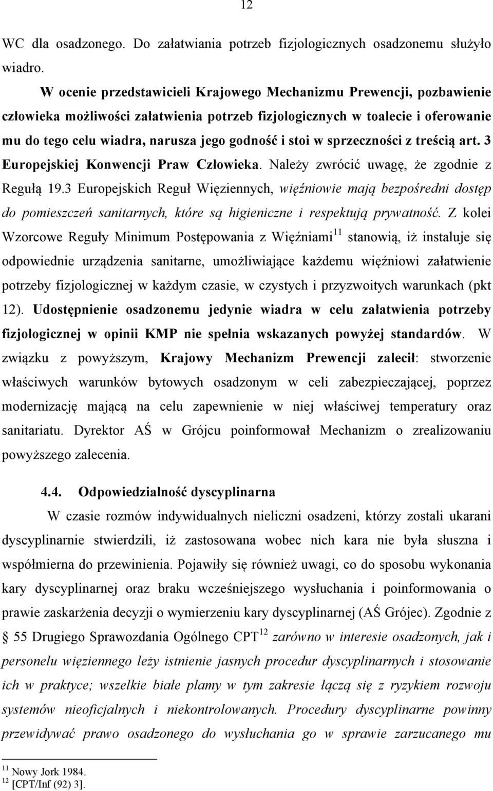 stoi w sprzeczności z treścią art. 3 Europejskiej Konwencji Praw Człowieka. Należy zwrócić uwagę, że zgodnie z Regułą 19.