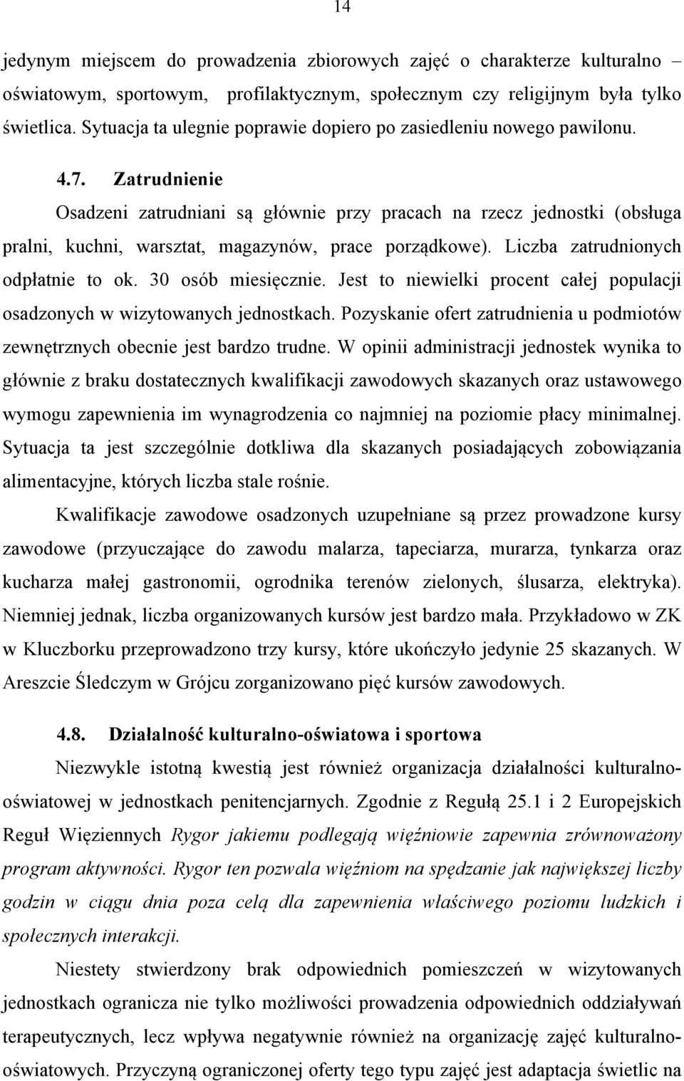Zatrudnienie Osadzeni zatrudniani są głównie przy pracach na rzecz jednostki (obsługa pralni, kuchni, warsztat, magazynów, prace porządkowe). Liczba zatrudnionych odpłatnie to ok. 30 osób miesięcznie.