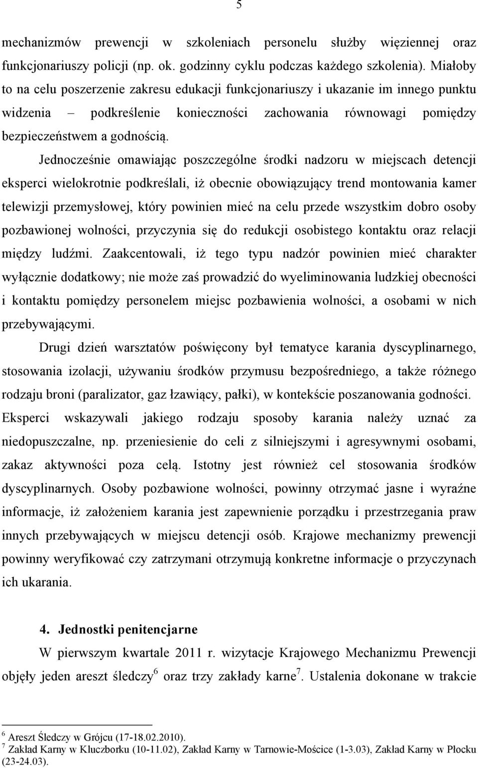 Jednocześnie omawiając poszczególne środki nadzoru w miejscach detencji eksperci wielokrotnie podkreślali, iż obecnie obowiązujący trend montowania kamer telewizji przemysłowej, który powinien mieć