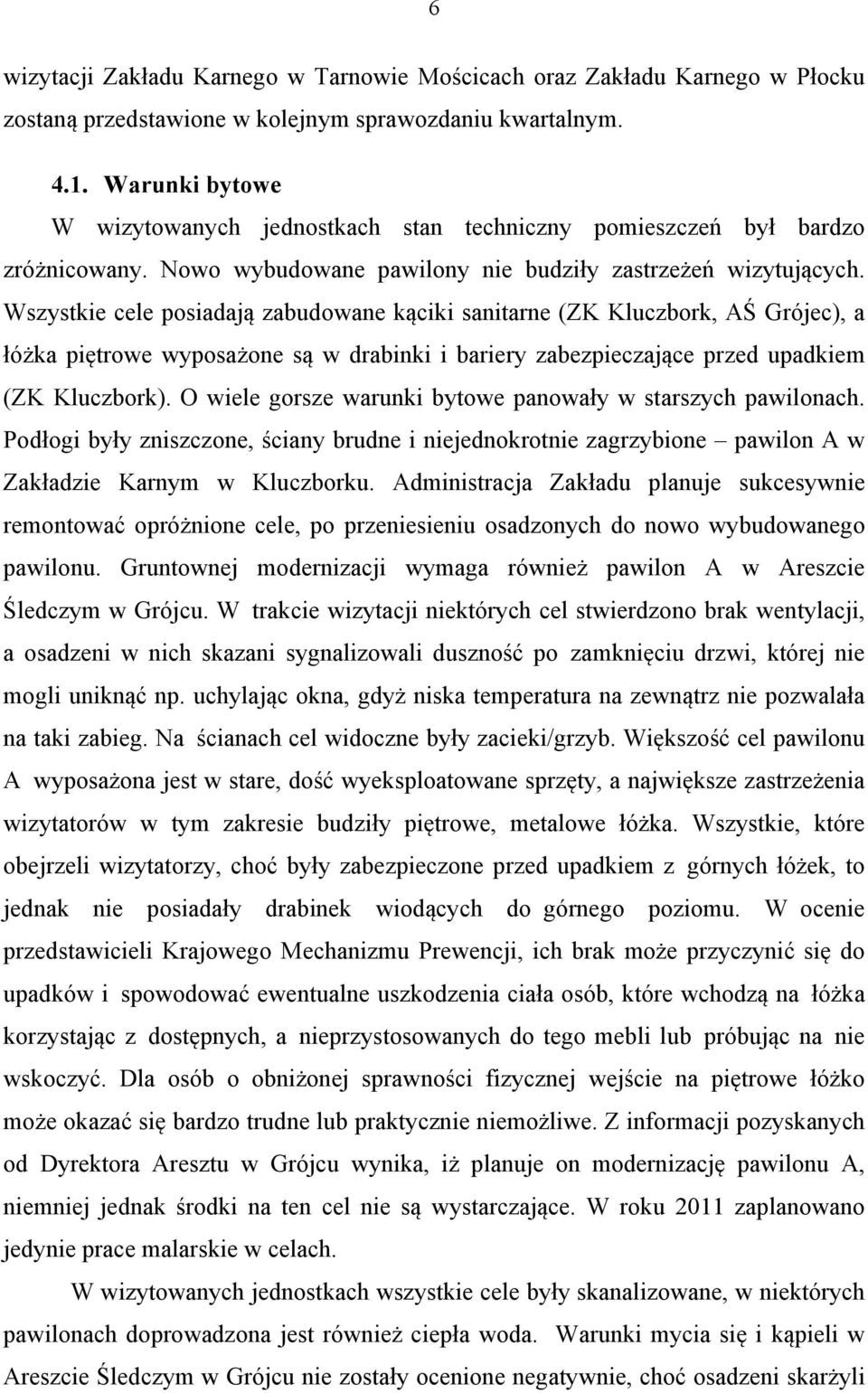 Wszystkie cele posiadają zabudowane kąciki sanitarne (ZK Kluczbork, AŚ Grójec), a łóżka piętrowe wyposażone są w drabinki i bariery zabezpieczające przed upadkiem (ZK Kluczbork).