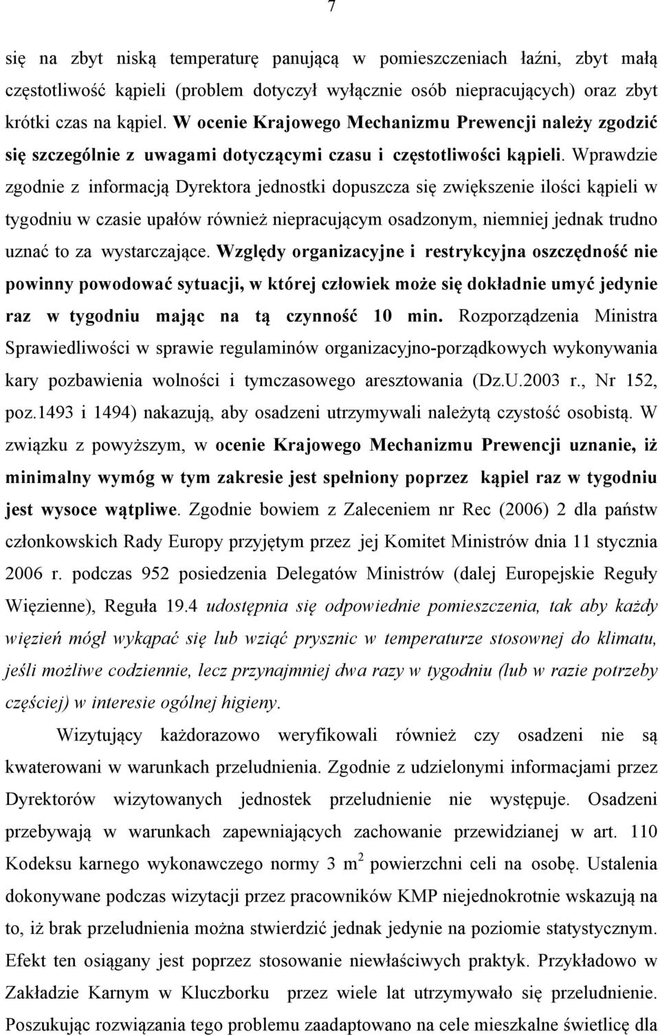 Wprawdzie zgodnie z informacją Dyrektora jednostki dopuszcza się zwiększenie ilości kąpieli w tygodniu w czasie upałów również niepracującym osadzonym, niemniej jednak trudno uznać to za