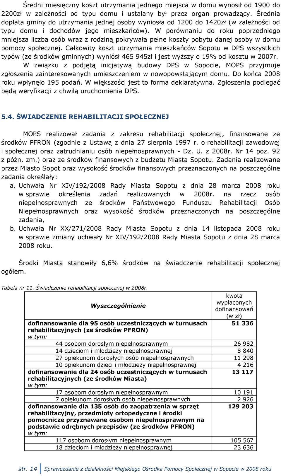 W porównaniu do roku poprzedniego mniejsza liczba osób wraz z rodziną pokrywała pełne koszty pobytu danej osoby w domu pomocy społecznej.