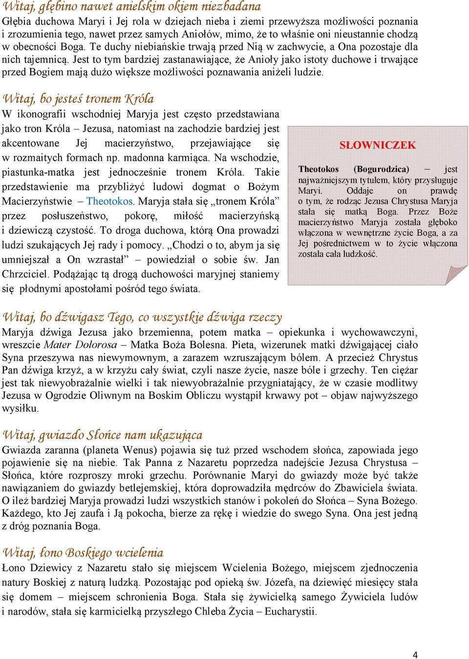 Jest to tym bardziej zastanawiające, że Anioły jako istoty duchowe i trwające przed Bogiem mają dużo większe możliwości poznawania aniżeli ludzie.