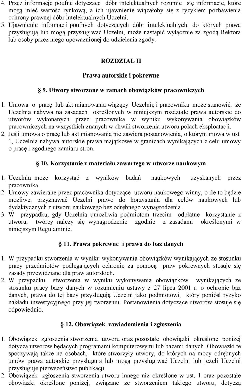 Ujawnienie informacji poufnych dotyczących dóbr intelektualnych, do których prawa przysługują lub mogą przysługiwać Uczelni, może nastąpić wyłącznie za zgodą Rektora lub osoby przez niego