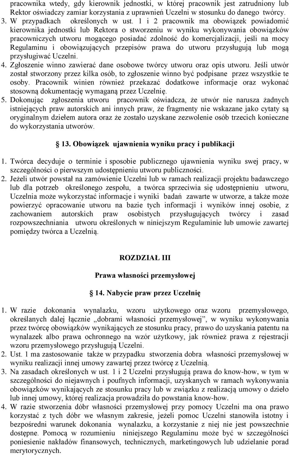 1 i 2 pracownik ma obowiązek powiadomić kierownika jednostki lub Rektora o stworzeniu w wyniku wykonywania obowiązków pracowniczych utworu mogącego posiadać zdolność do komercjalizacji, jeśli na mocy