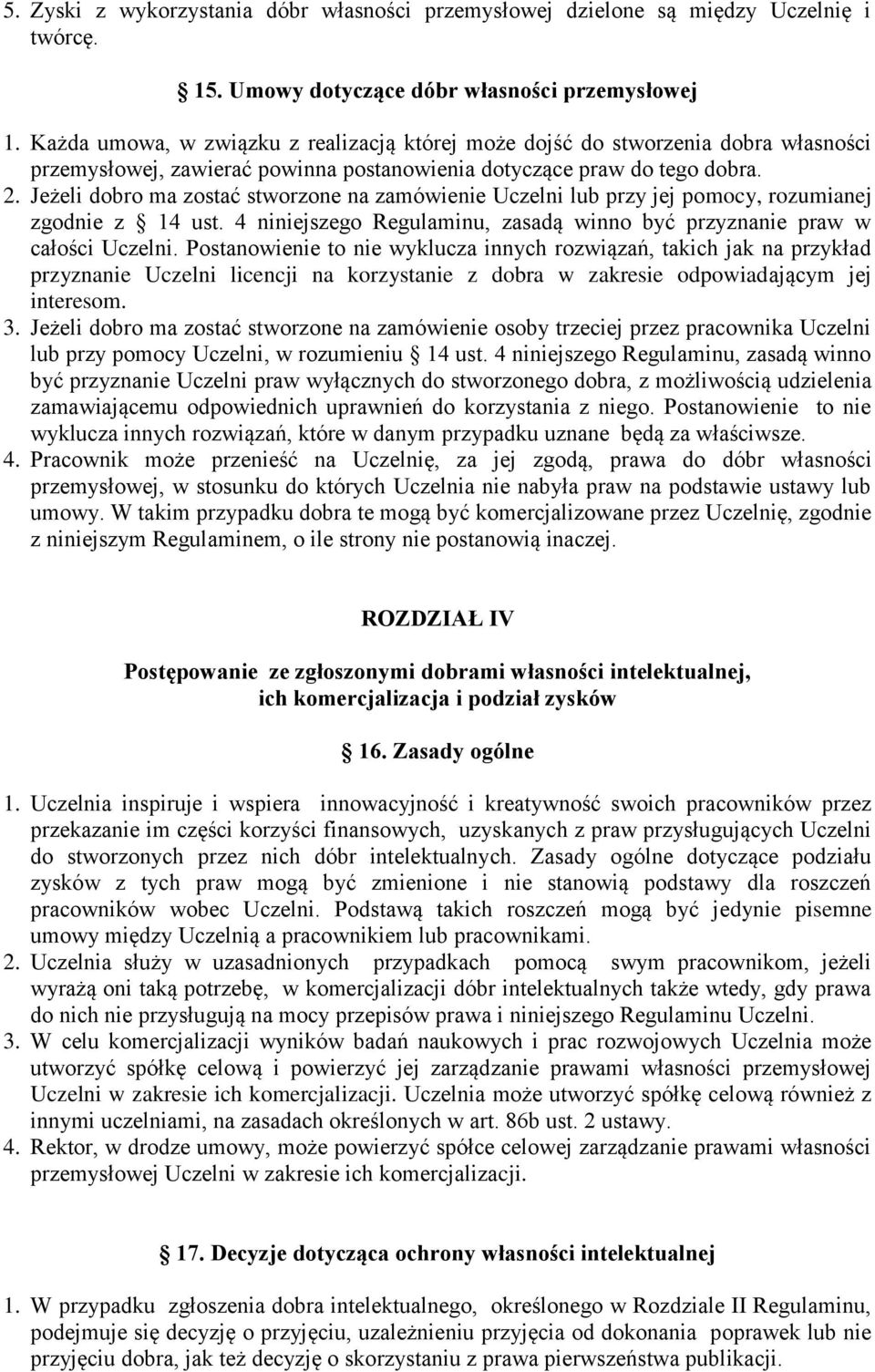 Jeżeli dobro ma zostać stworzone na zamówienie Uczelni lub przy jej pomocy, rozumianej zgodnie z 14 ust. 4 niniejszego Regulaminu, zasadą winno być przyznanie praw w całości Uczelni.