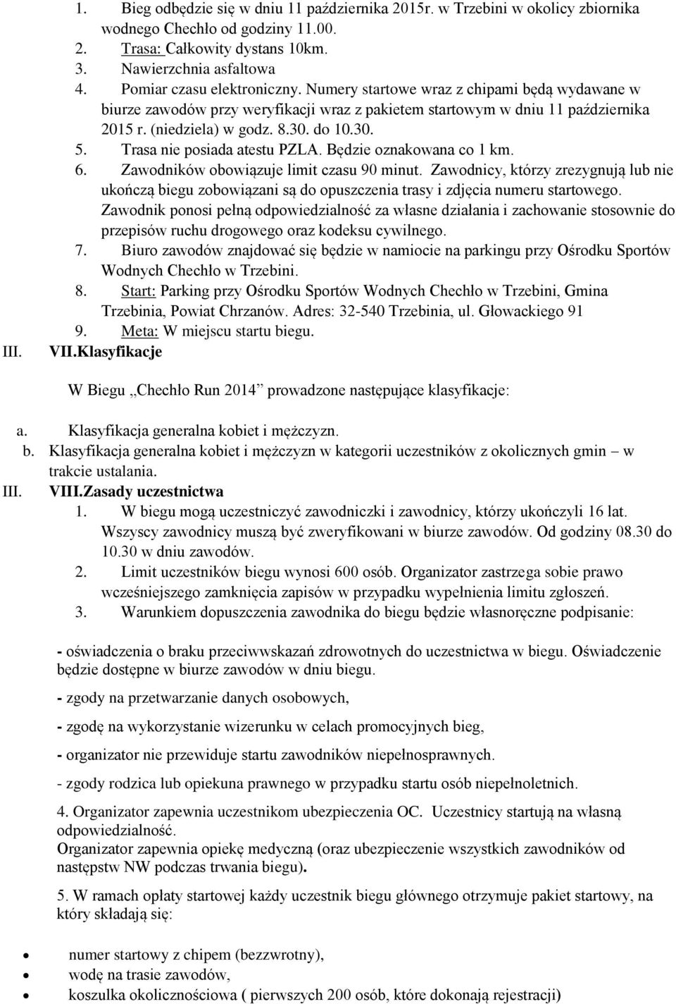 Trasa nie posiada atestu PZLA. Będzie oznakowana co 1 km. 6. Zawodników obowiązuje limit czasu 90 minut.