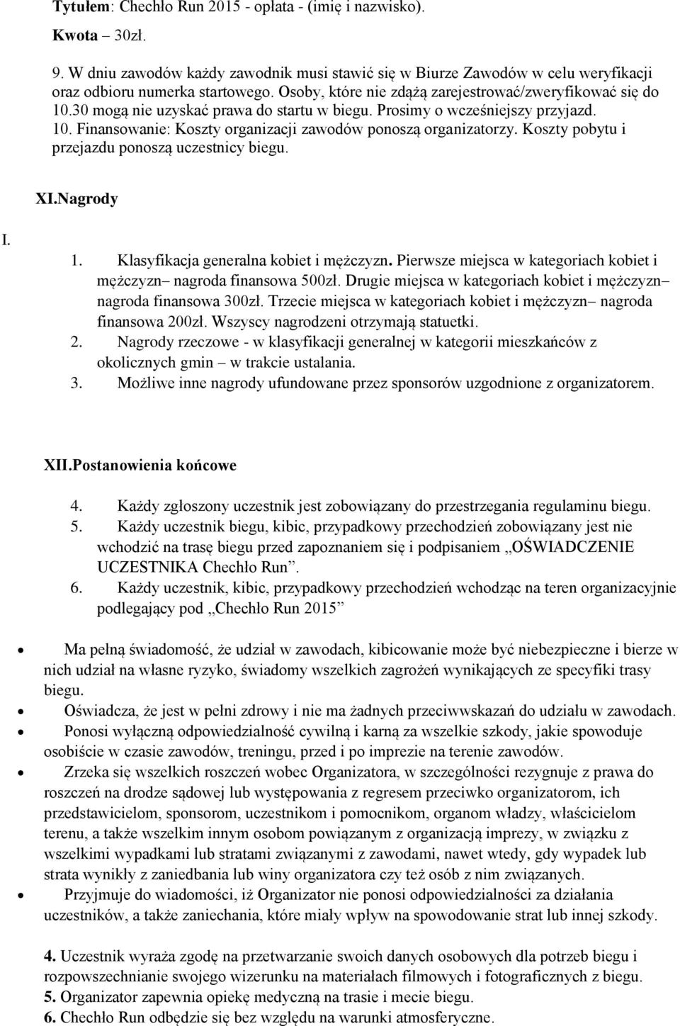 Koszty pobytu i przejazdu ponoszą uczestnicy biegu. XI.Nagrody I. 1. Klasyfikacja generalna kobiet i mężczyzn. Pierwsze miejsca w kategoriach kobiet i mężczyzn nagroda finansowa 500zł.