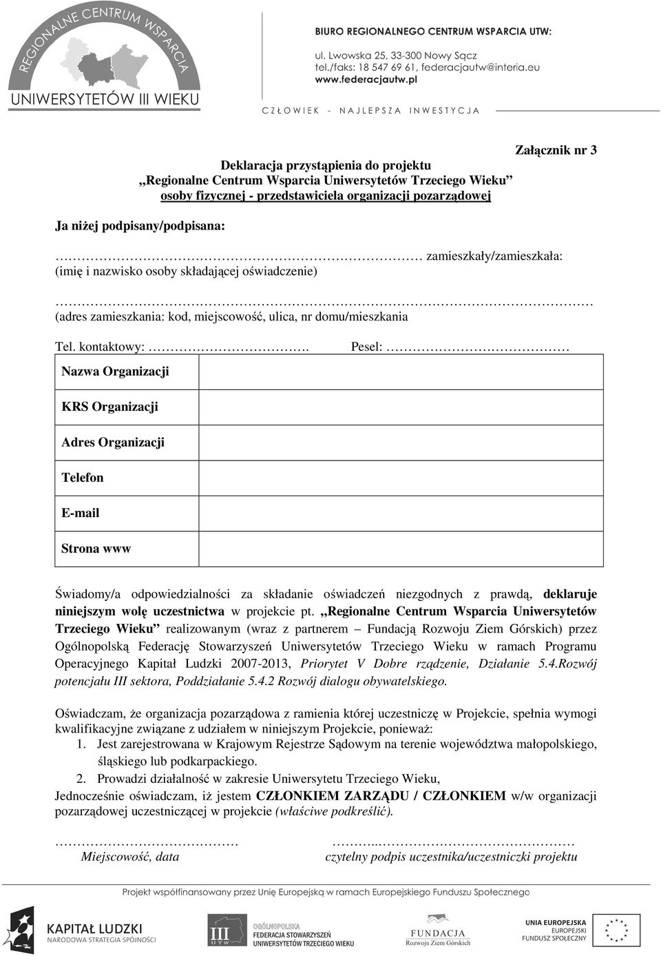 Nazwa Organizacji Pesel: KRS Organizacji Adres Organizacji Telefon E-mail Strona www Świadomy/a odpowiedzialności za składanie oświadczeń niezgodnych z prawdą, deklaruje niniejszym wolę uczestnictwa