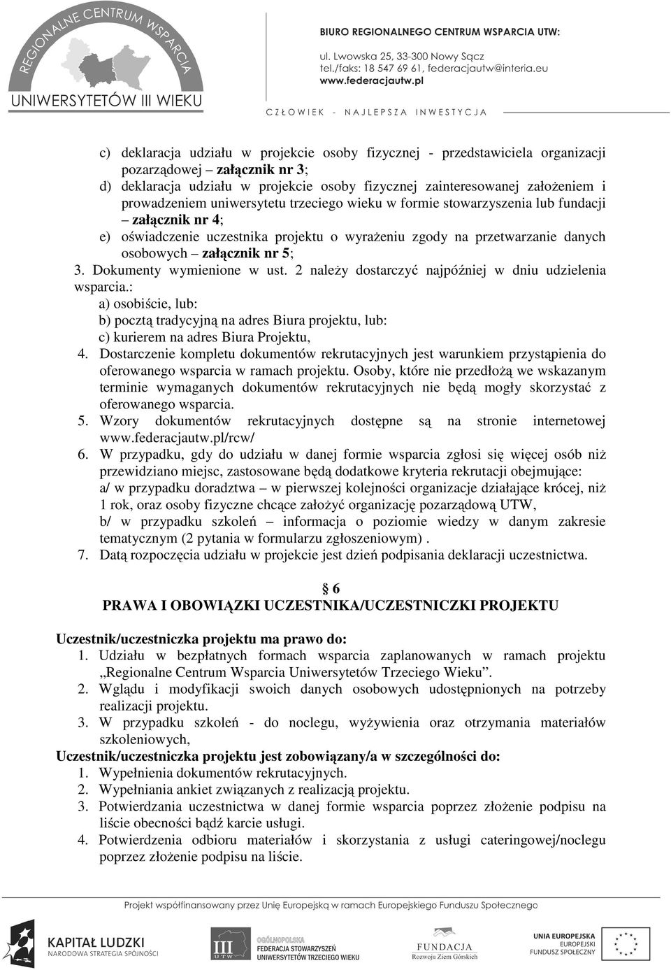 3. Dokumenty wymienione w ust. 2 należy dostarczyć najpóźniej w dniu udzielenia wsparcia.: a) osobiście, lub: b) pocztą tradycyjną na adres Biura projektu, lub: c) kurierem na adres Biura Projektu, 4.