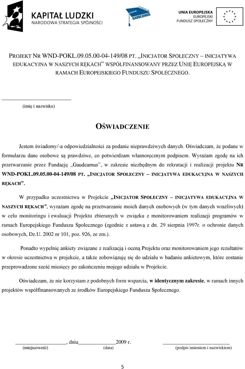 Oświadczam, że podane w formularzu dane osobowe są prawdziwe, co potwierdzam własnoręcznym podpisem.