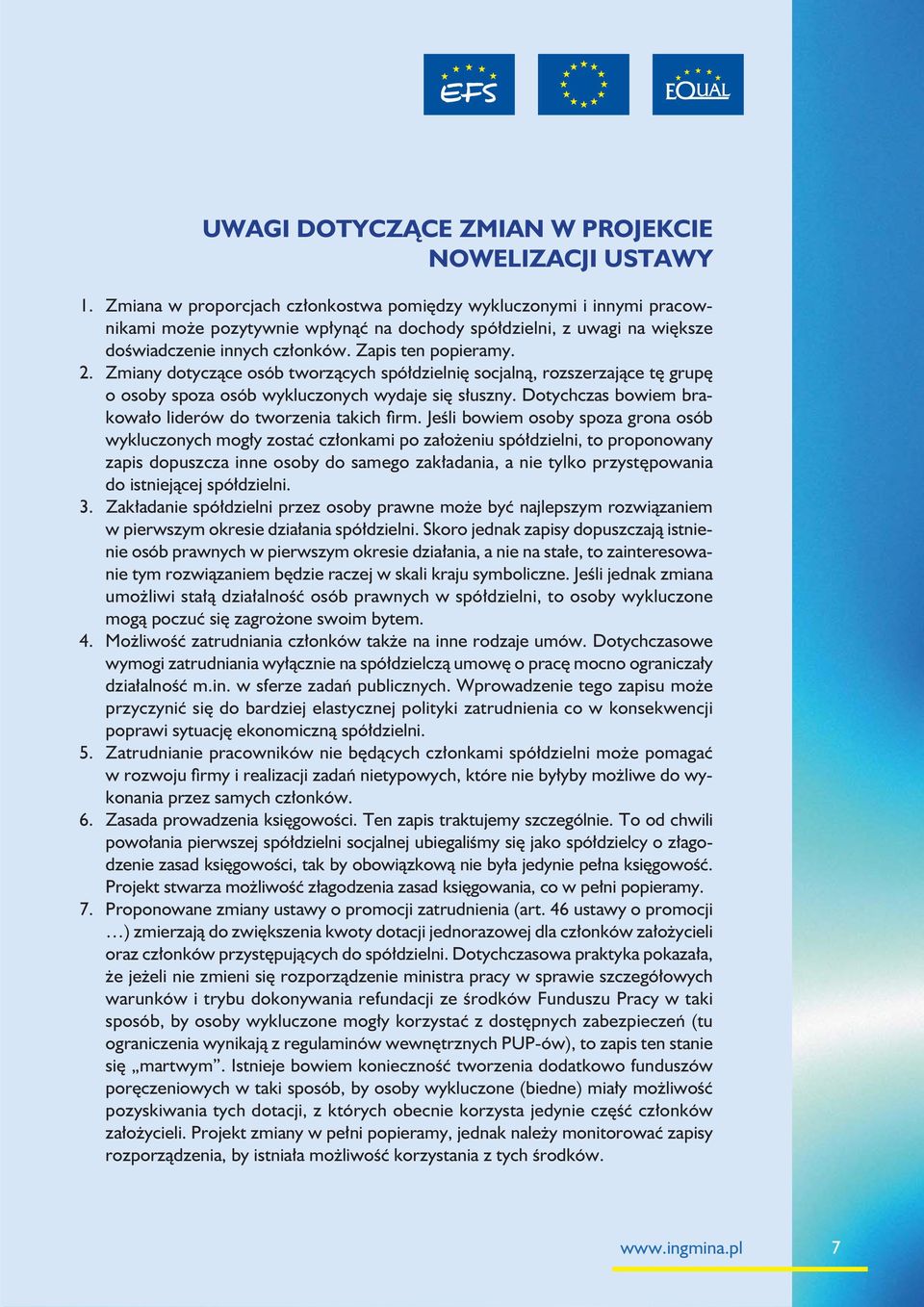 Zmiany dotyczące osób tworzących spółdzielnię socjalną, rozszerzające tę grupę o osoby spoza osób wykluczonych wydaje się słuszny. Dotychczas bowiem brakowało liderów do tworzenia takich firm.