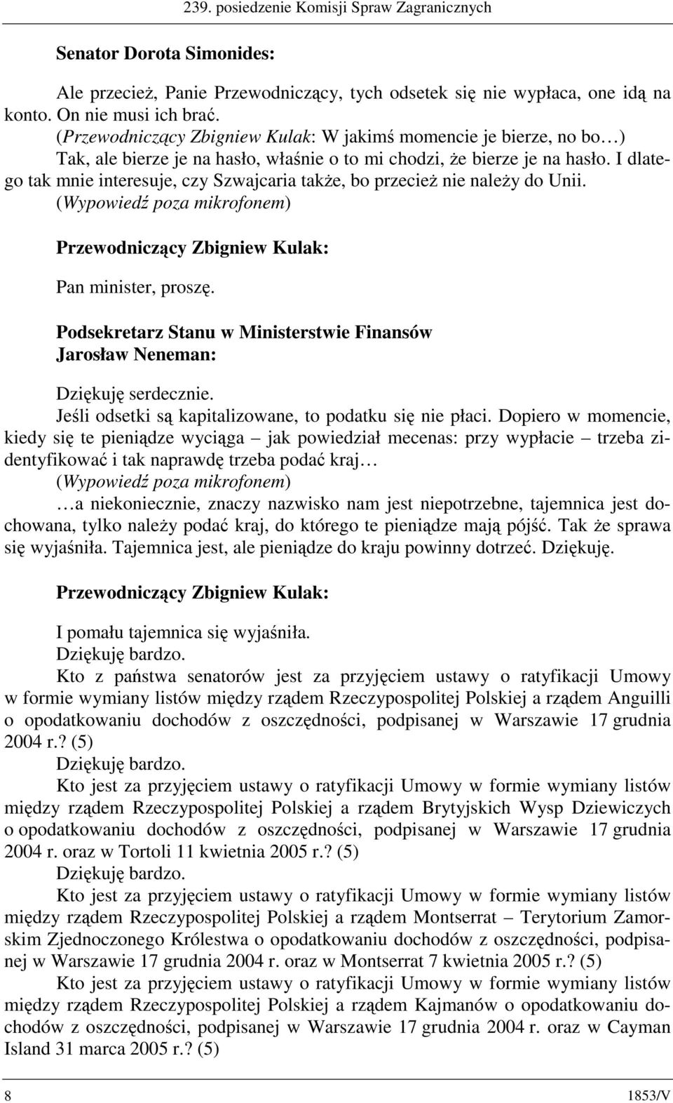 Pan minister, proszę. Podsekretarz Stanu w Ministerstwie Finansów Jarosław Neneman: Dziękuję serdecznie. Jeśli odsetki są kapitalizowane, to podatku się nie płaci.