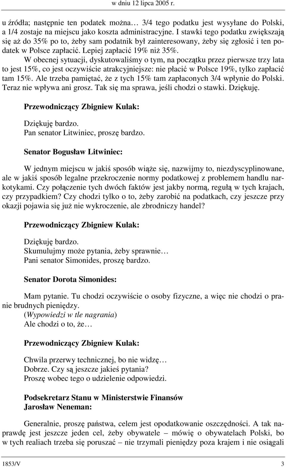 W obecnej sytuacji, dyskutowaliśmy o tym, na początku przez pierwsze trzy lata to jest 15%, co jest oczywiście atrakcyjniejsze: nie płacić w Polsce 19%, tylko zapłacić tam 15%.