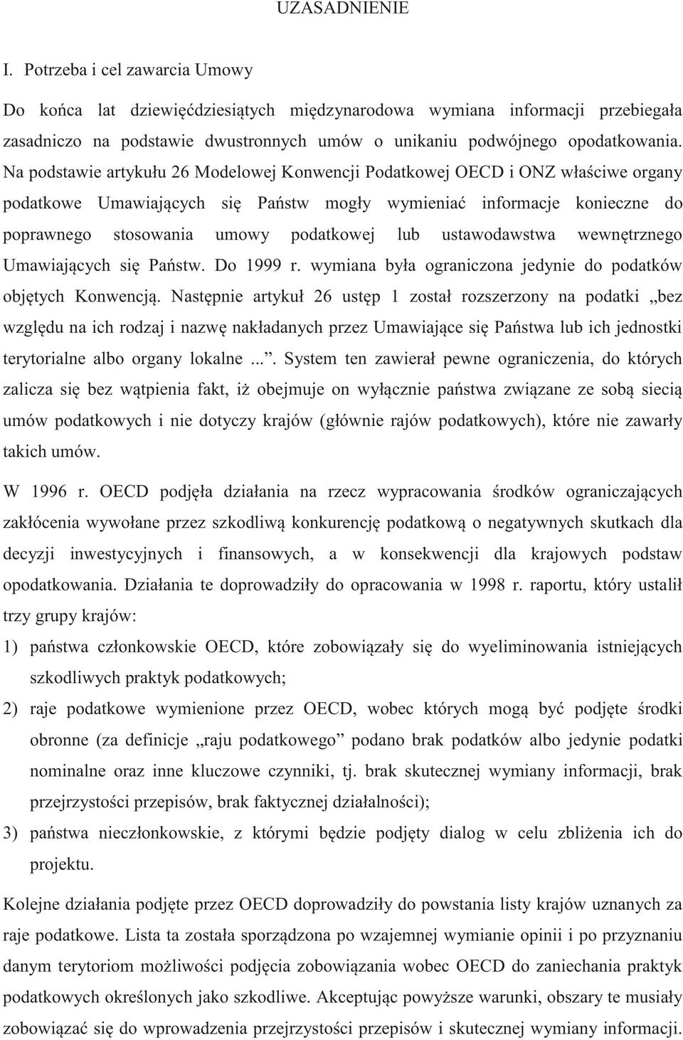 Na podstawie artykułu 26 Modelowej Konwencji Podatkowej OECD i ONZ właściwe organy podatkowe Umawiających się Państw mogły wymieniać informacje konieczne do poprawnego stosowania umowy podatkowej lub