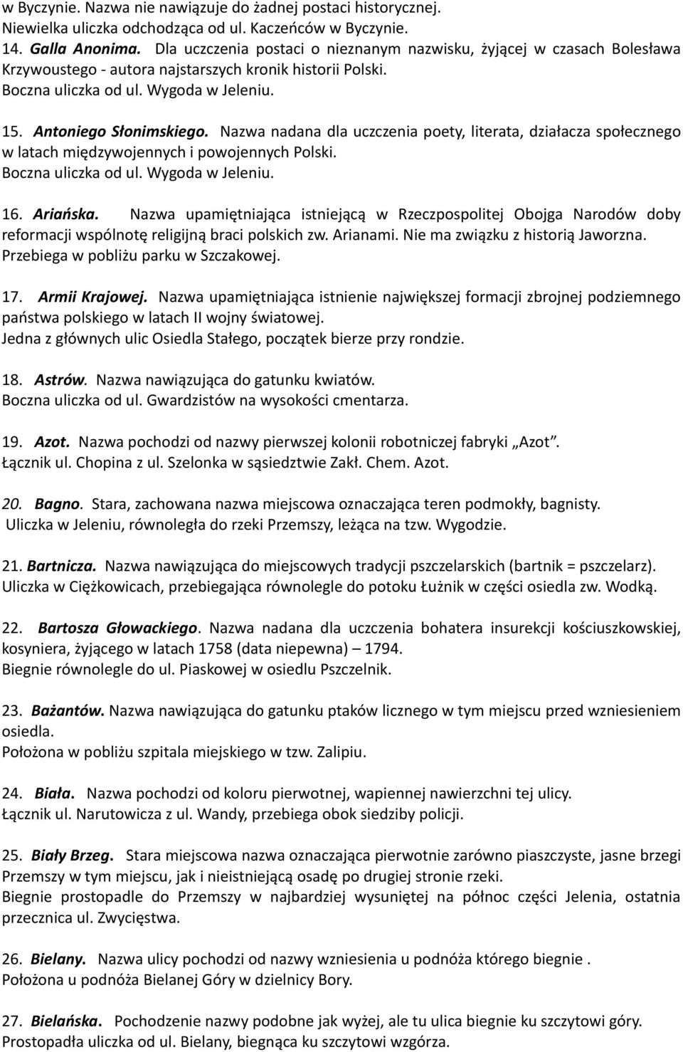 Nazwa nadana dla uczczenia poety, literata, działacza społecznego w latach międzywojennych i powojennych Polski. Boczna uliczka od ul. Wygoda w Jeleniu. 16. Ariańska.