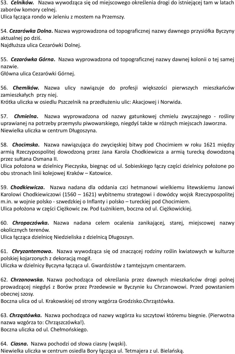 Nazwa wyprowadzona od topograficznej nazwy dawnej kolonii o tej samej nazwie. Główna ulica Cezarówki Górnej. 56. Chemików.