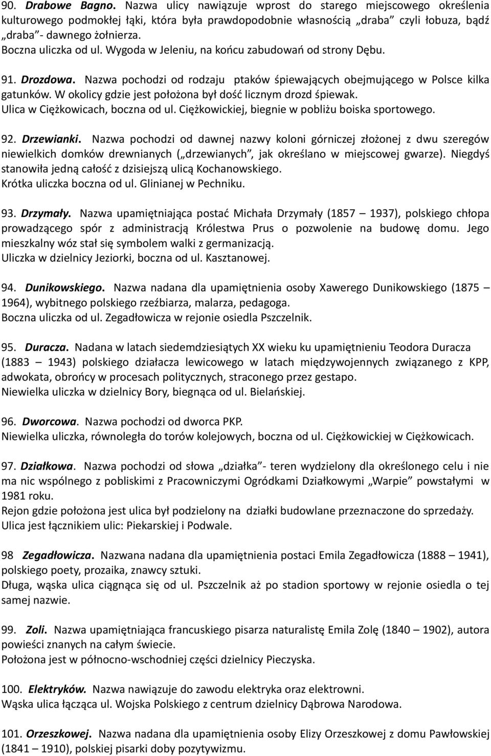 W okolicy gdzie jest położona był dość licznym drozd śpiewak. Ulica w Ciężkowicach, boczna od ul. Ciężkowickiej, biegnie w pobliżu boiska sportowego. 92. Drzewianki.