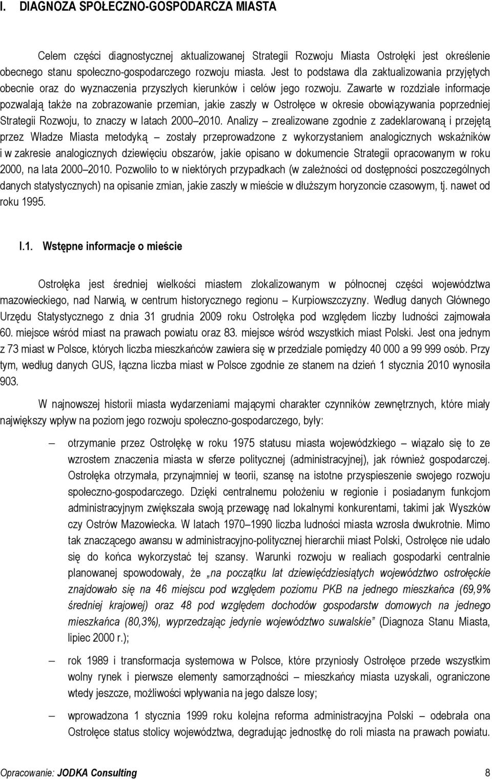 Zawarte w rozdziale informacje pozwalają także na zobrazowanie przemian, jakie zaszły w Ostrołęce w okresie obowiązywania poprzedniej Strategii Rozwoju, to znaczy w latach 2000 2010.