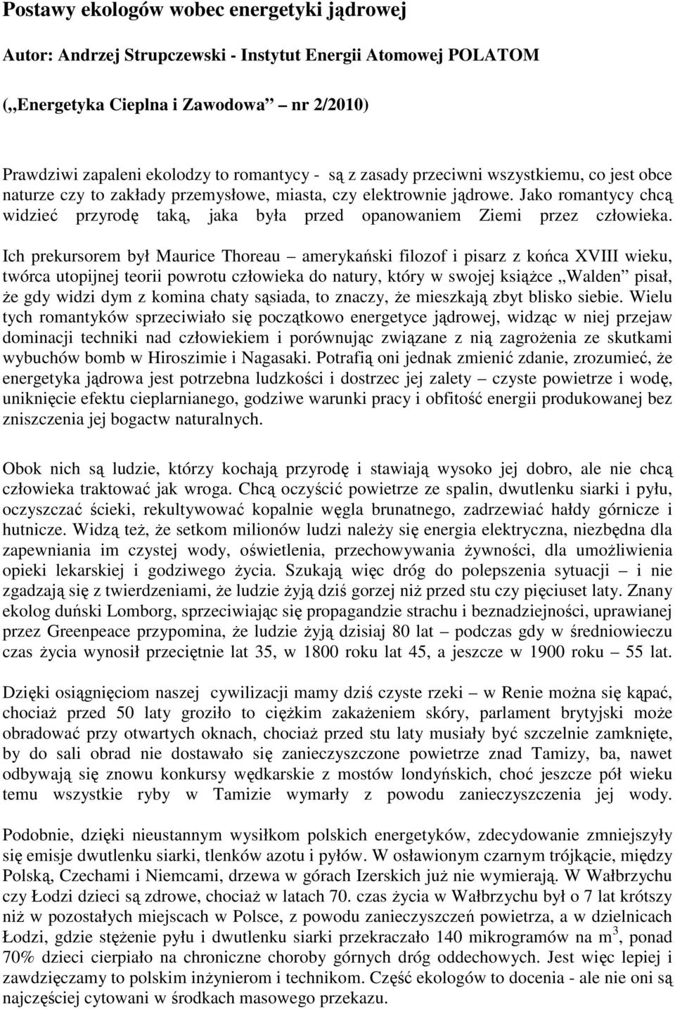 Jako romantycy chcą widzieć przyrodę taką, jaka była przed opanowaniem Ziemi przez człowieka.