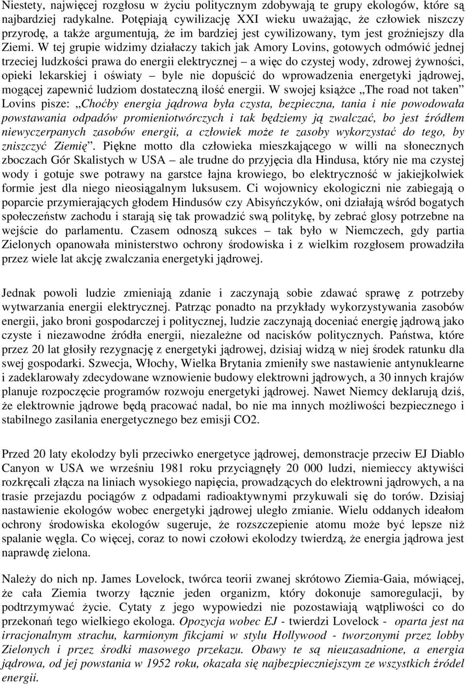 W tej grupie widzimy działaczy takich jak Amory Lovins, gotowych odmówić jednej trzeciej ludzkości prawa do energii elektrycznej a więc do czystej wody, zdrowej żywności, opieki lekarskiej i oświaty