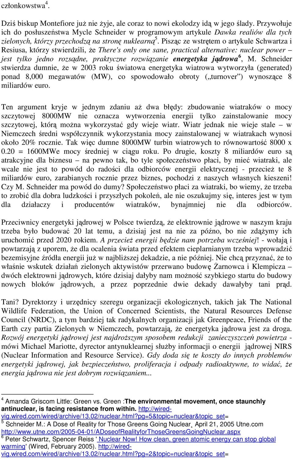 Pisząc ze wstrętem o artykule Schwartza i Resiusa, którzy stwierdzili, że There's only one sane, practical alternative: nuclear power jest tylko jedno rozsądne, praktyczne rozwiązanie energetyka