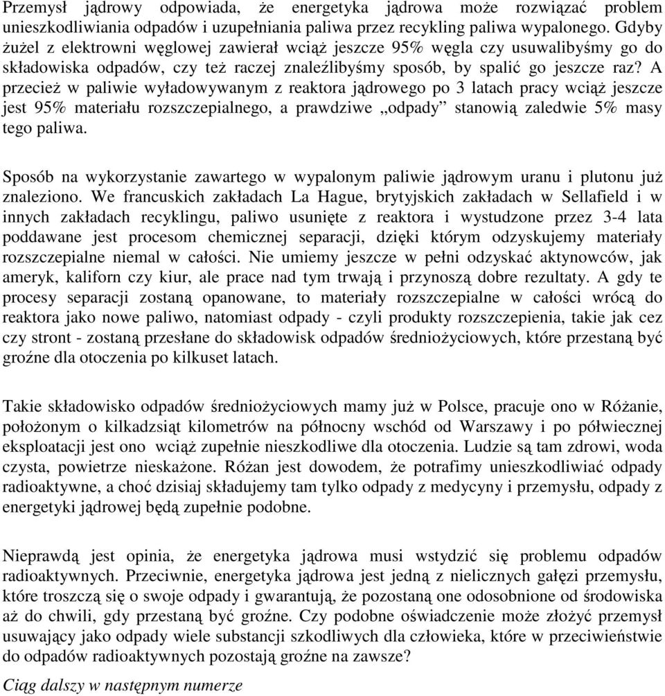 A przecież w paliwie wyładowywanym z reaktora jądrowego po 3 latach pracy wciąż jeszcze jest 95% materiału rozszczepialnego, a prawdziwe odpady stanowią zaledwie 5% masy tego paliwa.