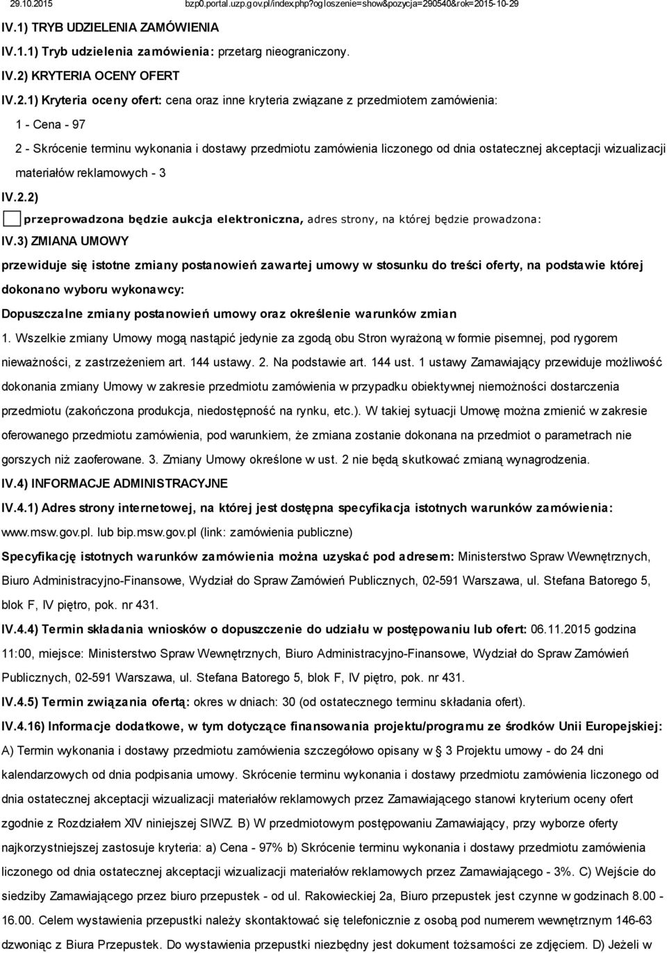 1) Kryteria oceny ofert: cena oraz inne kryteria związane z przedmiotem zamówienia: 1 - Cena - 97 2 - Skrócenie terminu wykonania i dostawy przedmiotu zamówienia liczonego od dnia ostatecznej