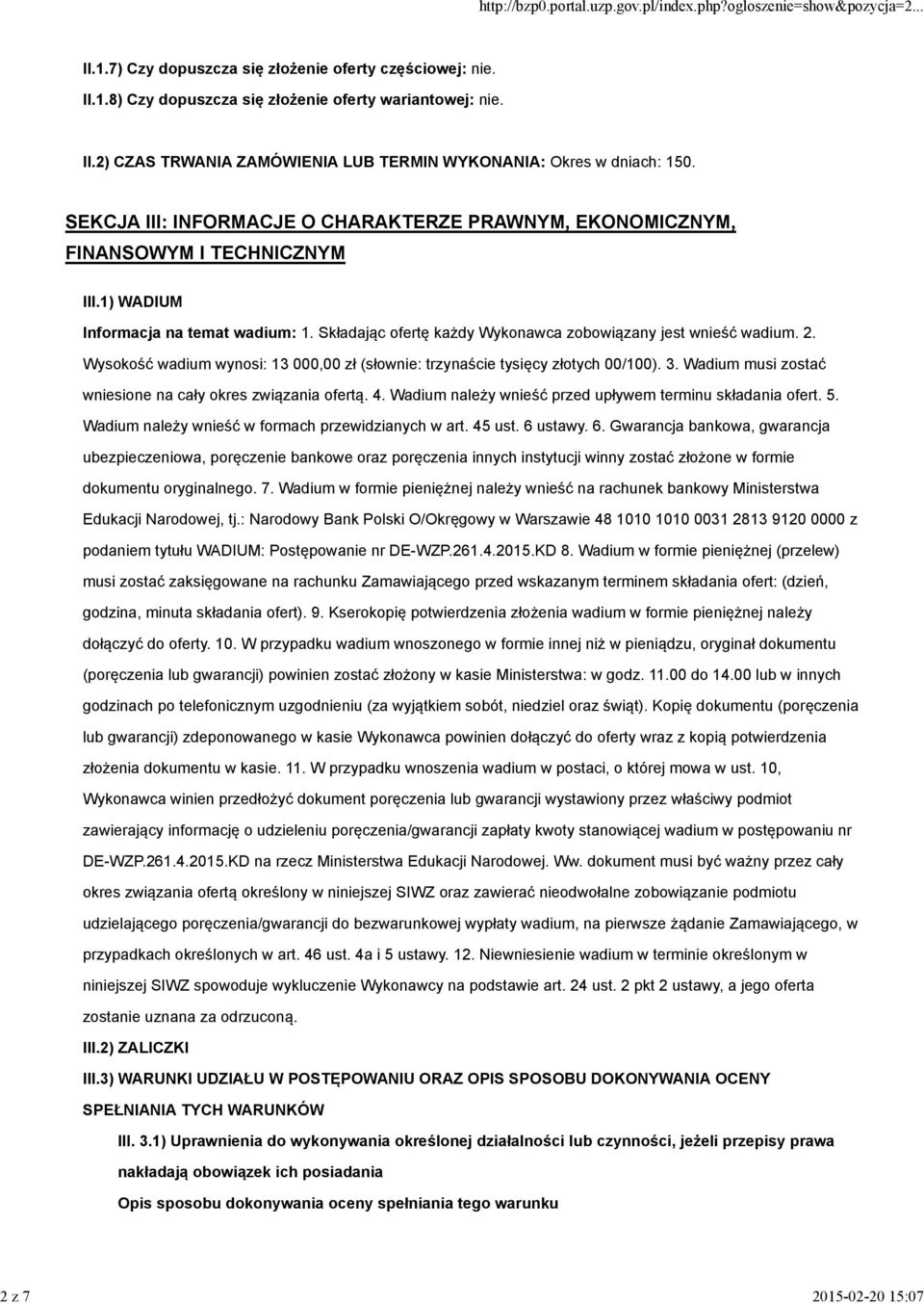 Wysokość wadium wynosi: 13 000,00 zł (słownie: trzynaście tysięcy złotych 00/100). 3. Wadium musi zostać wniesione na cały okres związania ofertą. 4.