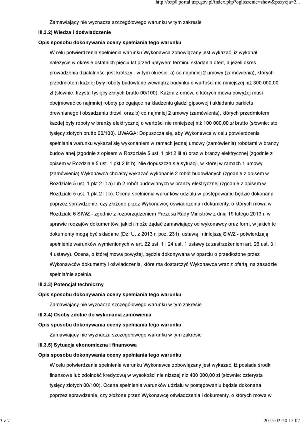 których przedmiotem każdej były roboty budowlane wewnątrz budynku o wartości nie mniejszej niż 300 000,00 zł (słownie: trzysta tysięcy złotych brutto 00/100).