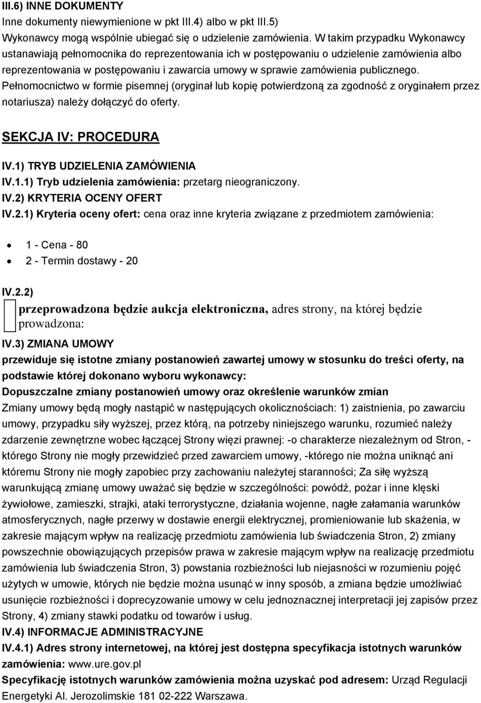 publicznego. Pełnomocnictwo w formie pisemnej (oryginał lub kopię potwierdzoną za zgodność z oryginałem przez notariusza) należy dołączyć do oferty. SEKCJA IV: PROCEDURA IV.