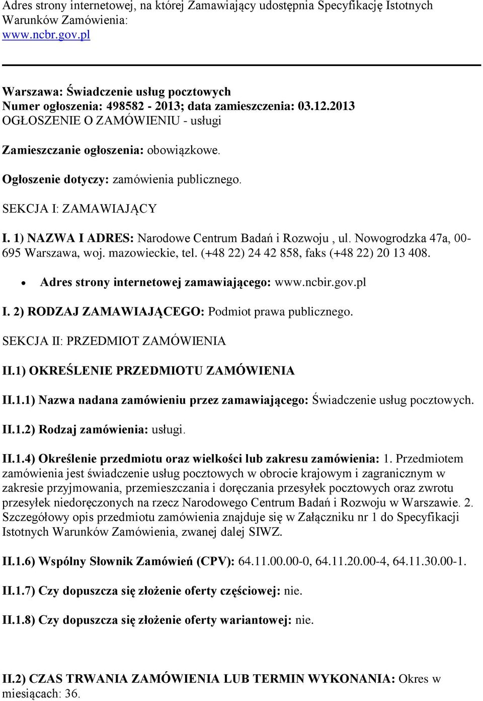 Ogłoszenie dotyczy: zamówienia publicznego. SEKCJA I: ZAMAWIAJĄCY I. 1) NAZWA I ADRES: Narodowe Centrum Badań i Rozwoju, ul. Nowogrodzka 47a, 00-695 Warszawa, woj. mazowieckie, tel.