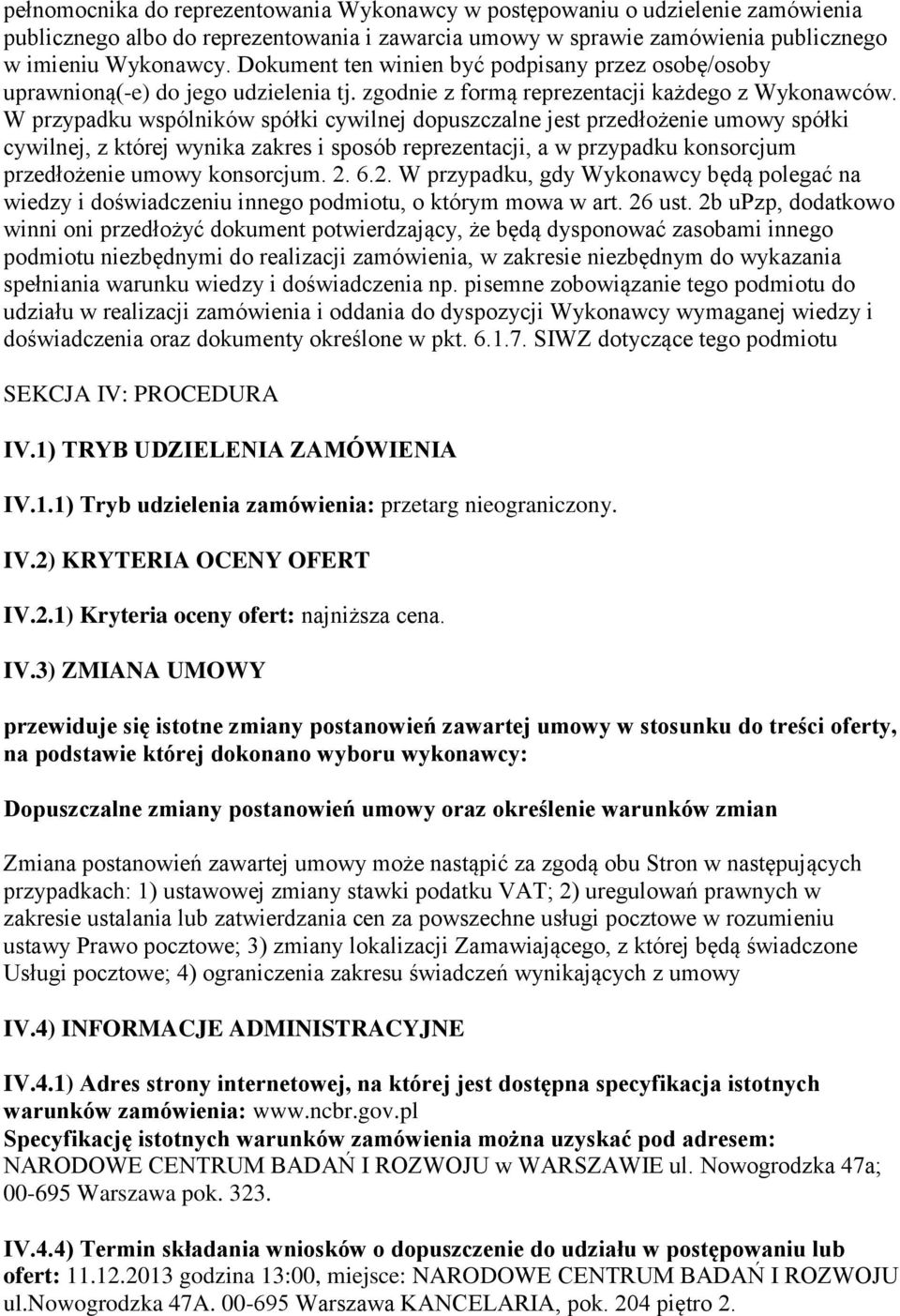 W przypadku wspólników spółki cywilnej dopuszczalne jest przedłożenie umowy spółki cywilnej, z której wynika zakres i sposób reprezentacji, a w przypadku konsorcjum przedłożenie umowy konsorcjum. 2.