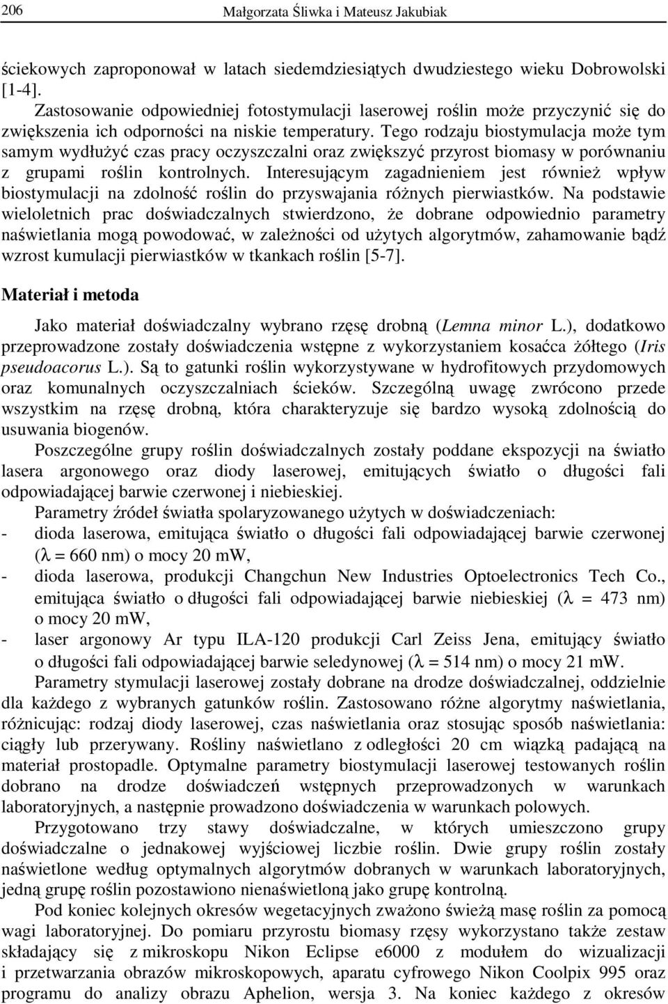 Tego rodzaju biostymulacja może tym samym wydłużyć czas pracy oczyszczalni oraz zwiększyć przyrost biomasy w porównaniu z grupami roślin kontrolnych.