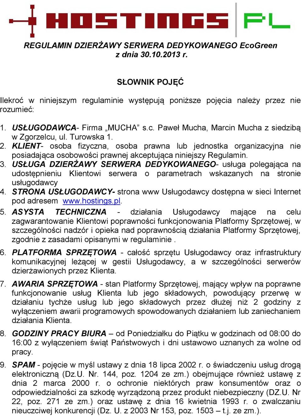 KLIENT- osoba fizyczna, osoba prawna lub jednostka organizacyjna nie posiadająca osobowości prawnej akceptująca niniejszy Regulamin. 3.