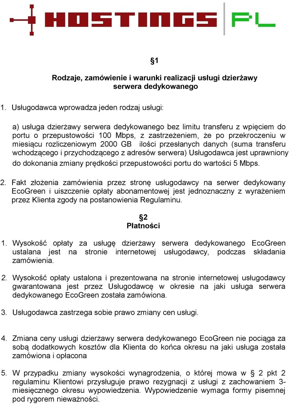 rozliczeniowym 2000 GB ilości przesłanych danych (suma transferu wchodzącego i przychodzącego z adresów serwera) Usługodawca jest uprawniony do dokonania zmiany prędkości przepustowości portu do